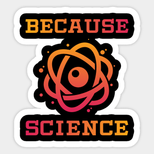 Because Science Funny Nerd Gift T Shirt Sticker